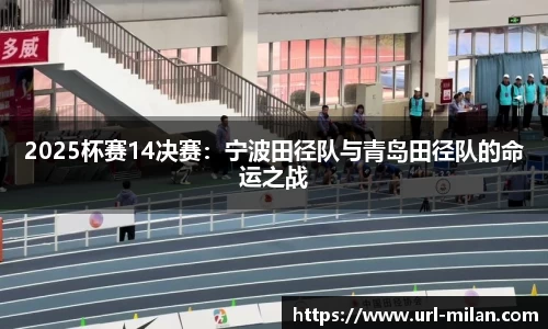 2025杯赛14决赛：宁波田径队与青岛田径队的命运之战